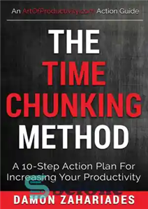 دانلود کتاب The Time Chunking Method: A 10-Step Action Plan For Increasing Your Productivity – روش تقسیم زمان: یک برنامه...