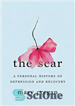 دانلود کتاب The Scar: A Personal History of Depression and Recovery – اسکار: تاریخچه شخصی افسردگی و بهبودی