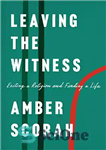 دانلود کتاب Leaving the Witness: Exiting a Religion and Finding a Life – ترک شاهد: خروج از دین و یافتن...