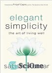 دانلود کتاب Elegant Simplicity: The Art of Living Well – سادگی زیبا: هنر خوب زندگی کردن