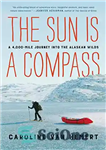 دانلود کتاب The Sun Is a Compass: A 4,000-Mile Journey into the Alaskan Wilds – خورشید یک قطب نما است:...