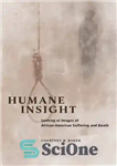 دانلود کتاب Humane Insight: Looking at Images of African American Suffering and Death – بینش انسانی: نگاهی به تصاویر رنج...