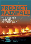 دانلود کتاب Project RAINFALL: The Secret History of Pine Gap – پروژه RAINFALL: The Secret History of Pine Gap