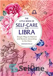 دانلود کتاب The Little Book of Self-Care for Libra: Simple Ways to Refresh and RestoreöAccording to the Stars – کتاب...
