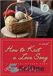 دانلود کتاب How to knit a love song: a Cypress Hollow yarn – چگونه یک آهنگ عاشقانه ببافیم: نخ سرو