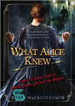 دانلود کتاب What Alice Knew: A Most Curious Tale of Henry James & Jack the Ripper – آنچه آلیس می...