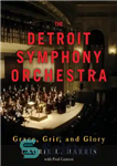 دانلود کتاب The Detroit Symphony Orchestra: Grace, Grit, and Glory – ارکستر سمفونیک دیترویت: گریس، گریت و شکوه