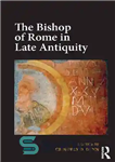 دانلود کتاب The Bishop of Rome in Late Antiquity – اسقف روم در اواخر دوران باستان