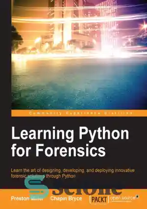 دانلود کتاب Learning Python for forensics : learning the art of designing, developing, and deploying innovative forensic solutions through Python...
