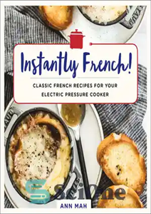 دانلود کتاب Instantly French!: Classic French Recipes for Your Electric Pressure Cooker – فوراً فرانسوی!: دستور العمل های کلاسیک فرانسوی...