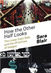 دانلود کتاب How the Other Half Looks: The Lower East Side and the Afterlives of Images – نیمه دیگر چگونه...