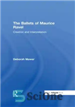 دانلود کتاب The ballets of Maurice Ravel : creation and interpretation – باله های موریس راول: آفرینش و تفسیر