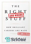 دانلود کتاب The Right – And Wrong – Stuff: How Brilliant Careers Are Made and Unmade – مطالب درست و...
