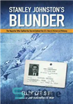 دانلود کتاب Stanley JohnstonÖs Blunder: The Reporter Who Spilled the Secret Behind the U.S. NavyÖs Victory at Midway – اشتباه...