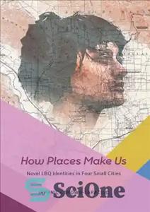 دانلود کتاب How Places Make Us: Novel LBQ Identities in Four Small Cities – مکان‌ها چگونه ما را می‌سازند: هویت‌های...