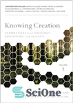 دانلود کتاب Knowing Creation: Perspectives from Theology, Philosophy, and Science – دانستن آفرینش: دیدگاههای الهیات ، فلسفه و علم