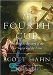 دانلود کتاب The Fourth Cup: Unveiling the Mystery of the Last Supper and the Cross – جام چهارم: رونمایی از...