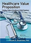 دانلود کتاب Healthcare Value Proposition: Creating a Culture of Excellence in Patient Experience – پیشنهاد ارزش مراقبت های بهداشتی: ایجاد...