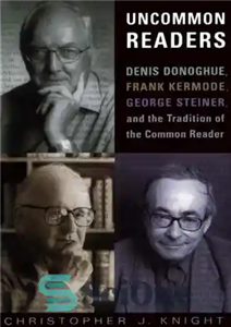 دانلود کتاب Uncommon Readers: Denis Donoghue, Frank Kermode, George Steiner, and the Tradition of the Common Reader – خوانندگان غیرمعمول:...