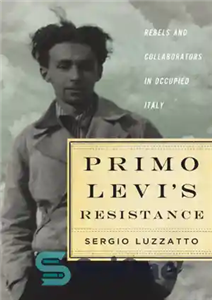 دانلود کتاب Primo Levi’s resistance: rebels and collaborators in occupied Italy – مقاومت پریمو لوی: شورشیان و همدستان در ایتالیا...