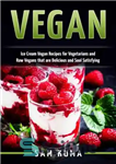 دانلود کتاب Vegan: Ice Cream Vegan Recipes for Vegetarians and Raw Vegans that are Delicious and Soul Satisfying – وگان:...