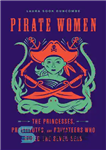 دانلود کتاب Pirate women: the princesses, prostitutes, and privateers who ruled the seven seas – زنان دزد دریایی: شاهزاده خانم‌ها،...