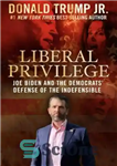 دانلود کتاب Liberal Privilege : Joe Biden And The Democrats’ Defense Of The Indefensible – امتیاز لیبرال: جو بایدن و...