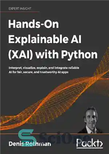 دانلود کتاب Hands-On Explainable AI (XAI) with Python: Interpret, visualize, explain, and integrate reliable AI for fair, secure, and trustworthy...