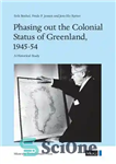 دانلود کتاب Phasing out the Colonial Status of Greenland, 1945-54: A Historical Study – حذف تدریجی وضعیت استعماری گرینلند، 1945-1954:...