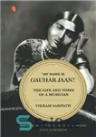 دانلود کتاب My Name Is Gauhar Jaan: The Life and Times of a Musician – نام من گوهر جان است:...