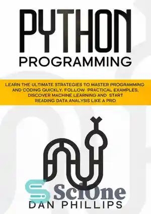 دانلود کتاب Python Programming: Learn the Ultimate Strategies to Master Programming and Coding Quickly. Follow Practical Examples, Discover Machine Learning...