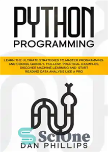 دانلود کتاب Python Programming: Learn the Ultimate Strategies to Master Programming and Coding Quickly. Follow Practical Examples, Discover Machine Learning...
