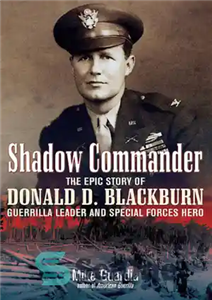 دانلود کتاب Shadow commander: the epic story of Donald D. Blackburn ; guerrilla leader & special forces hero – فرمانده...