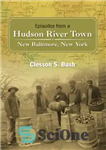 دانلود کتاب Episodes From a Hudson River Town: New Baltimore, New York – قسمت هایی از یک شهر رودخانه هادسون:...