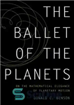 دانلود کتاب The Ballet of the Planets: a Mathematician’s Musings on the Elegance of Planetary Motion – باله سیارات: تفکرات...