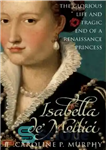 دانلود کتاب Isabella de’Medici: The Glorious Life and Tragic End of a Renaissance Princess – ایزابلا دی مدیچی: زندگی باشکوه...