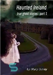 دانلود کتاب Haunted Ireland: True Ghost Stories Part 1 – Haunted Ireland: True Ghost Stories قسمت 1