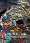 دانلود کتاب Paradise Destroyed: Catastrophe and Citizenship in the French Caribbean – بهشت نابود شده: فاجعه و شهروندی در کارائیب...