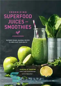 دانلود کتاب Energizing Superfood Juices and Smoothies: Nutrient-Dense, Seasonal Recipes to Jump-Start Your Health – آبمیوه ها و اسموتی های... 