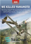 دانلود کتاب We Killed Yamamoto: The long-range P-38 assassination of the man behind Pearl Harbor, Bougainville 1943 – ما یاماموتو...