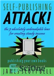 دانلود کتاب Self-Publishing Attack! The 5 Absolutely Unbreakable Laws for Creating Steady Income Publishing Your Own Books – حمله خود...