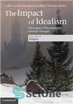 دانلود کتاب The impact of idealism: the legacy of post-Kantian German thought VOL 4 Religion – تأثیر آرمان گرایی: میراث...