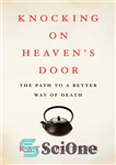 دانلود کتاب Knocking on heaven’s door: the path to a better way of death – کوبیدن در بهشت: راهی به...