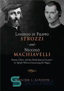 دانلود کتاب Lorenzo Di Filippo Strozzi and Niccolo Machiavelli : Patron, Client, and the Pistola Fatta Per La Peste/An Epistle...