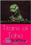 دانلود کتاب Titans of Toho: An Unauthorized Guide to the Godzilla Series and the Rest of TohoÖs Giant Monster Film...