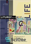 دانلود کتاب Liturgy as a way of life: embodying the arts in Christian worship – عبادت به عنوان یک روش...