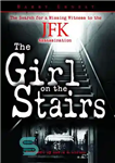 دانلود کتاب The girl on the stairs the search for a missing witness to the JFK assassination – دختری که...