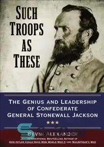 دانلود کتاب Such troops as these: the genius and leadership of confederate general stonewall jackson – نیروهایی مانند این: نبوغ...