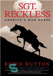 دانلود کتاب Sgt. Reckless: America’s War Horse گروهبان بی پروا: اسب جنگی آمریکا 