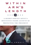 دانلود کتاب Within arm’s length: a secret service agent’s definitive inside account of protecting the president – در طول بازو:...